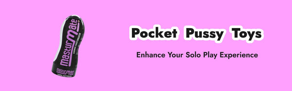 How Pocket Pussy Toys Can Enhance Your Solo Play Experience